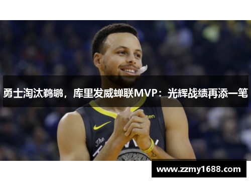 勇士淘汰鹈鹕，库里发威蝉联MVP：光辉战绩再添一笔