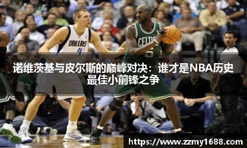 J9诺维茨基与皮尔斯的巅峰对决：谁才是NBA历史最佳小前锋之争