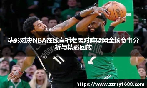 J9精彩对决NBA在线直播老鹰对阵篮网全场赛事分析与精彩回放