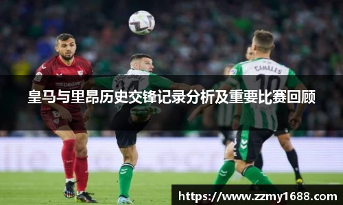 J9皇马与里昂历史交锋记录分析及重要比赛回顾