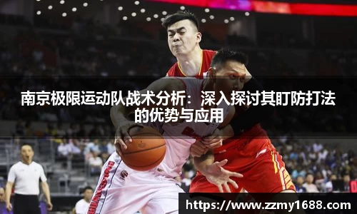 J9南京极限运动队战术分析：深入探讨其盯防打法的优势与应用